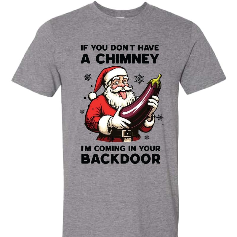 😂🍆 "If You Don’t Have a Chimney" Santa Shirt – Naughty Christmas Humor T-Shirt 💥